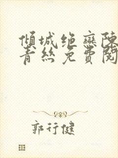 倾城绝恋陈叔楚青丝免费阅读