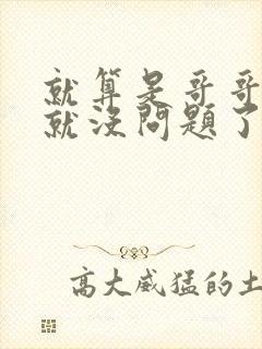 就算是哥哥有爱就没问题了对吧