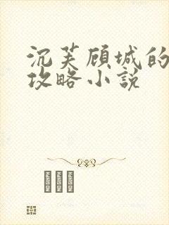 沉芙顾城的优质攻略小说