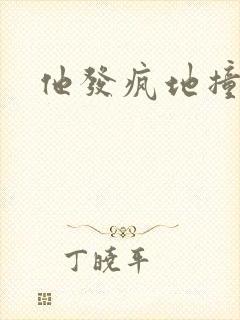 他发疯地撞着他