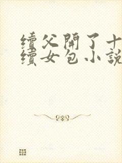 续父开了十七岁续女包小说免费阅读