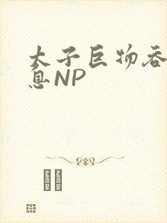 太子巨物吞吐喘息NP