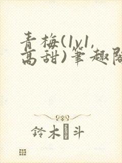 青梅(1v1,高甜)笔趣阁