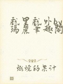 戏里戏外by苏玛丽笔趣阁全文免费阅读