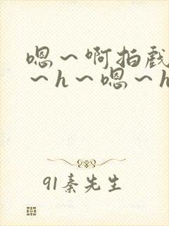 嗯～啊拍戏强做～h～嗯～h