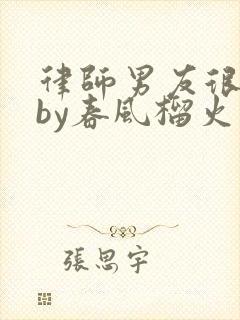 律师男友很难撩by春风榴火