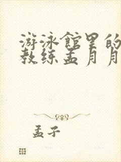 游泳馆里的两个教练孟月月