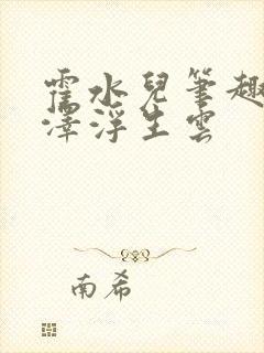 霍水儿笔趣阁霍泽浮生云