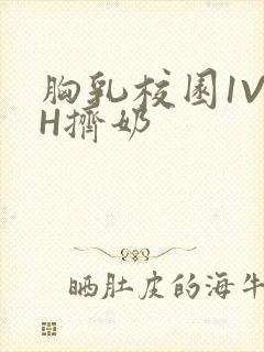 胸乳校园1V1H挤奶