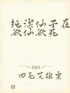 纯洁仙子在胯下欲仙欲死