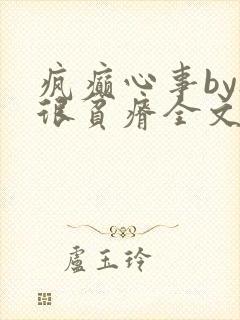 疯癫心事by夜很贫瘠全文免费阅读笔趣阁