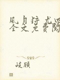 风月狩 尤四姐全文免费阅读笔趣阁