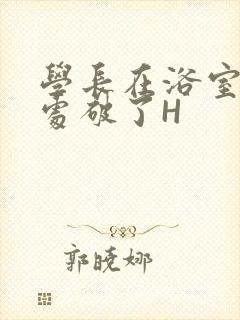 学长在浴室把我处破了H