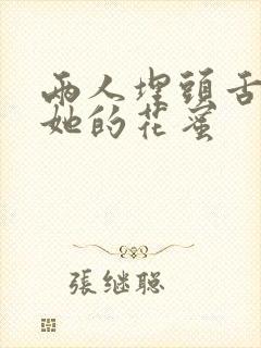 两人埋头舌尖吸她的花蜜