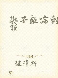 与子敌伦刺激小说