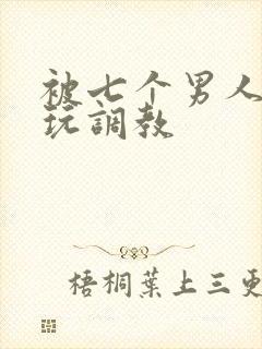 被七个男人绑着玩调教