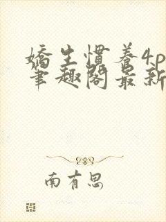 娇生惯养4ph笔趣阁最新章节