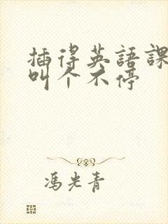 插得英语课代表叫个不停