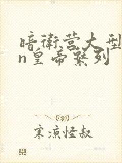 暗卫营大型hpn皇帝系列