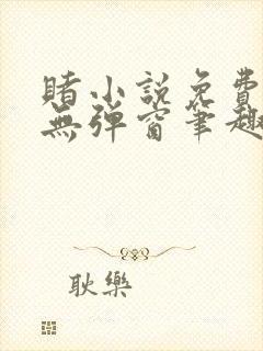 赌小说免费阅读无弹窗笔趣阁