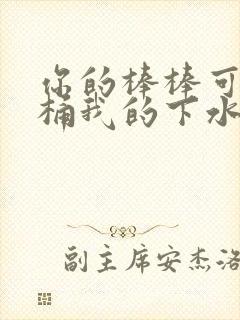 你的棒棒可以桶桶我的下水道吗