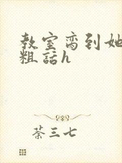 教室脔到她哭h粗话h