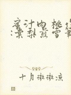 蜜汁肉 桃作者:棠梨煎雪笔趣阁