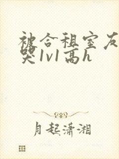 被合租室友禽到哭1v1高h