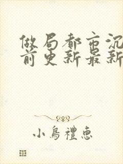 做局都市沉浮超前更新最新章节