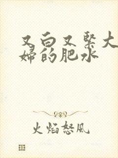 又白又紧大屁贵妇的肥水