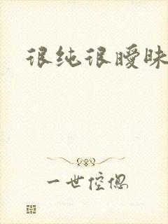 很纯很暧昧下载