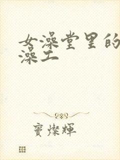 女澡堂里的男搓澡工
