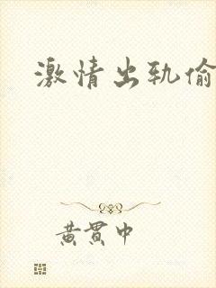 激情出轨偷欢H