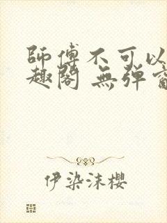 师傅不可以 笔趣阁 无弹窗