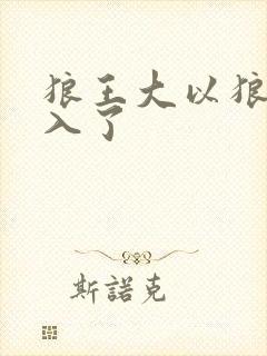 狼王大以狼身进入了