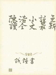 陈浩小说免费阅读全文最新