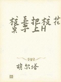 校长把校花放到桌子上H