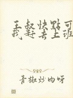 王叔快点可以吗我赶去上班