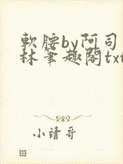 软腰by阿司匹林笔趣阁txt