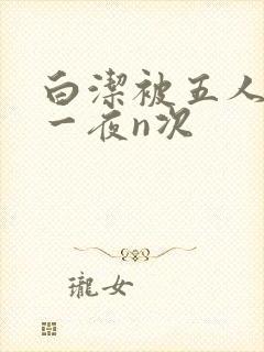 白洁被五人糟蹋一夜n次