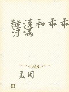 糙汉和乖乖女H灌满