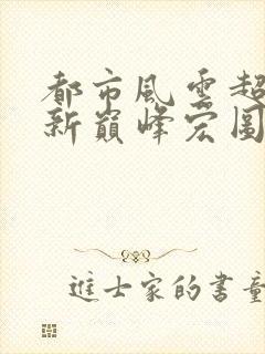 都市风云超前更新巅峰宏图