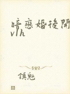 暗恋婚后开荤1v1h