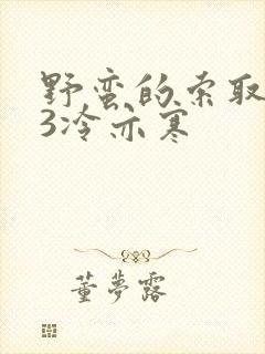 野蛮的索取1V3冷亦寒