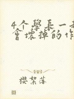 4个学长一起我会坏掉的作文