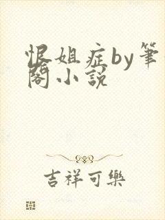 恨姐症by笔趣阁小说