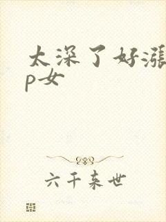 太深了好涨疼np女