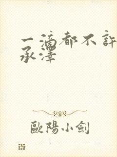 一滴都不许漏魏承泽