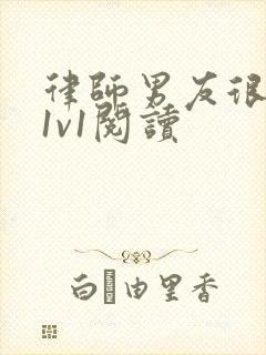 律师男友很难撩1v1阅读