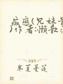 痴恋(兄妹骨科)作者:懒散蒲公英